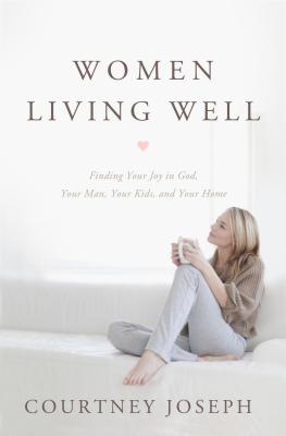 Women Living Well: Find Your Joy in God, Your Man, Your Kids, and Your Home - Courtney Joseph
