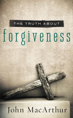 Truth about Forgiveness - John F. Macarthur