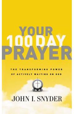 Coperta cărții 'Your 100 Day Prayer: The Transforming Power of Actively Waiting on God - John I. Snyder'