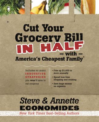 Cut Your Grocery Bill in Half with America's Cheapest Family: Includes So Many Innovative Strategies You Won't Have to Cut Coupons - Steve Economides