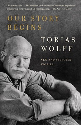 Our Story Begins: New and Selected Stories - Tobias Wolff