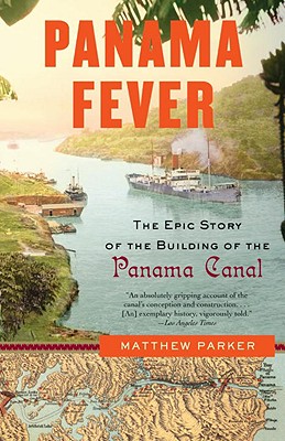 Panama Fever: The Epic Story of the Building of the Panama Canal - Matthew Parker