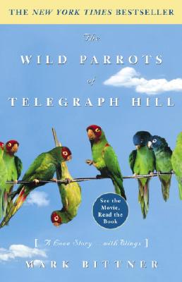 The Wild Parrots of Telegraph Hill: A Love Story . . . with Wings - Mark Bittner