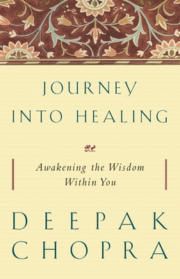 Journey into Healing: Awakening the Wisdom Within You - Deepak Chopra