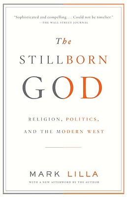 The Stillborn God: Religion, Politics, and the Modern West - Mark Lilla
