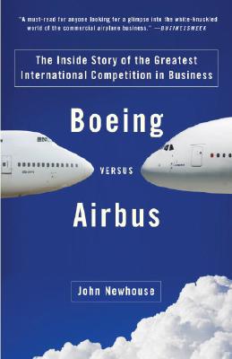 Boeing Versus Airbus: The Inside Story of the Greatest International Competition in Business - John Newhouse