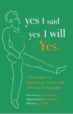 Poza produsului Yes I Said Yes I Will Yes.: A Celebration of James Joyce, Ulysses, and 100 Years of Bloomsday - Nola Tully
