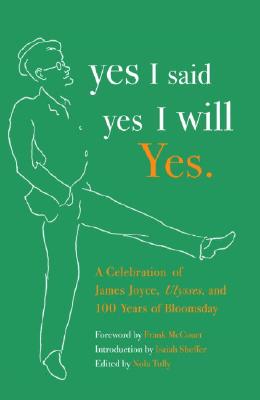 Yes I Said Yes I Will Yes.: A Celebration of James Joyce, Ulysses, and 100 Years of Bloomsday - Nola Tully