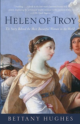 Helen of Troy: The Story Behind the Most Beautiful Woman in the World - Bettany Hughes