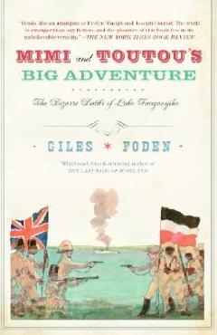 Poza produsului Mimi and Toutou's Big Adventure: The Bizarre Battle of Lake Tanganyika - Giles Foden