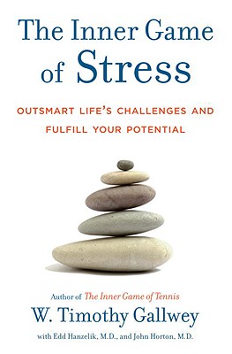 The Inner Game of Stress: Outsmart Life's Challenges and Fulfill Your Potential - W. Timothy Gallwey