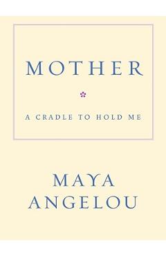 Poza produsului Mother: A Cradle to Hold Me - Maya Angelou