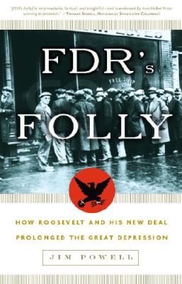 FDR's Folly: How Roosevelt and His New Deal Prolonged the Great Depression - Jim Powell