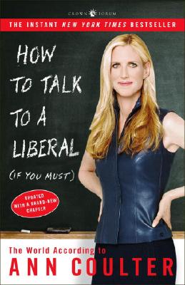How to Talk to a Liberal (If You Must): The World According to Ann Coulter - Ann Coulter