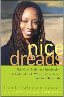 Nice Dreads: Hair Care Basics and Inspiration for Colored Girls Who've Considered Locking Their Hair - Lonnice Brittenum Bonner
