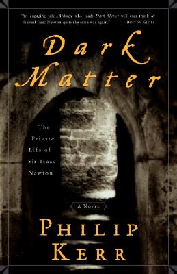 Dark Matter: The Private Life of Sir Isaac Newton: A Novel - Philip Kerr