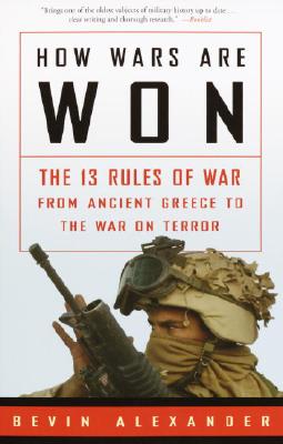 How Wars Are Won: The 13 Rules of War from Ancient Greece to the War on Terror - Bevin Alexander