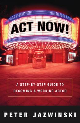 ACT Now!: A Step-By-Step Guide to Becoming a Working Actor - Peter Jazwinski