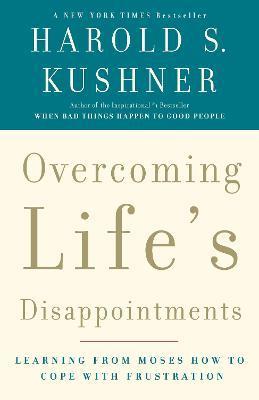 Overcoming Life's Disappointments: Learning from Moses How to Cope with Frustration - Harold S. Kushner