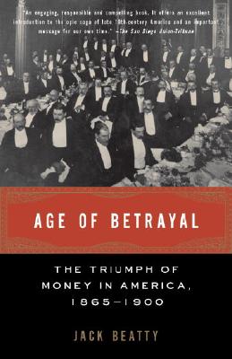 Age of Betrayal: The Triumph of Money in America, 1865-1900 - Jack Beatty