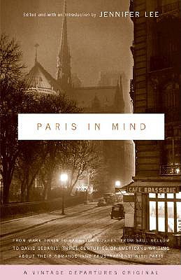 Paris in Mind: From Mark Twain to Langston Hughes, from Saul Bellow to David Sedaris: Three Centuries of Americans Writing about Thei - Jennifer Lee
