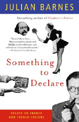 Something to Declare: Essays on France and French Culture - Julian Barnes
