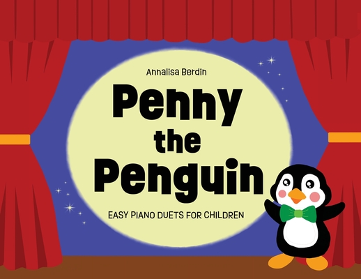 Penny the Penguin: Easy Piano Duets for Children - Annalisa Berdin