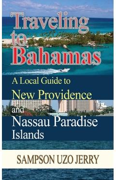 Coperta cărții 'Traveling to Bahamas. A Local Guide to New Providence and Nassau Paradise Islands - Sampson Uzo Jerry'