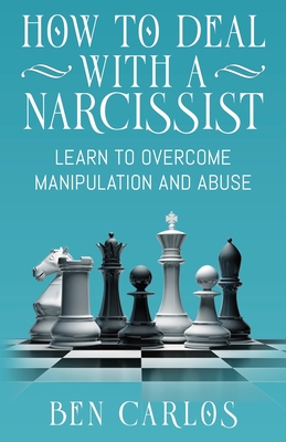 How to Deal with a Narcissist: Learn to overcome manipulation and abuse - Ben Carlos