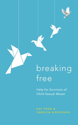 Breaking Free: Help for Survivors of Child Sexual Abuse - Kay Toon