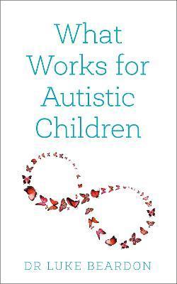 What Works for Autistic Children - Luke Beardon