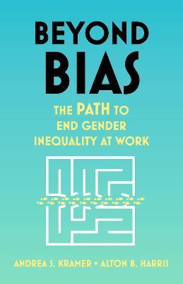 Beyond Bias: The Path to End Gender Inequality at Work - Andrea S. Kramer