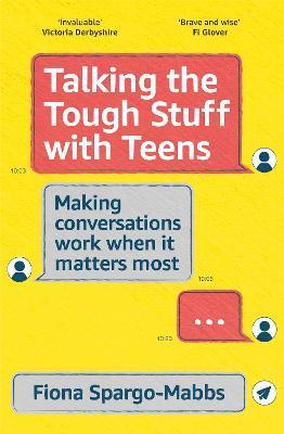 Talking the Tough Stuff with Teens: Making Conversations Work When It Matters Most - Fiona Spargo-mabbs