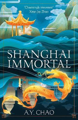 Shanghai Immortal: A Richly Told Debut Fantasy Novel Set in Jazz Age Shanghai - A. Y. Chao