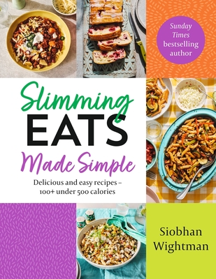 Slimming Eats Made Simple: Delicious and Easy Recipes - 100+ Under 500 Calories - Siobhan Wightman