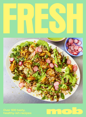 Fresh Mob: Over 100 Tasty, Healthy-Ish Recipes - Ben Lebus