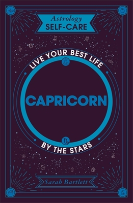 Astrology Self-Care: Capricorn: Live Your Best Life by the Stars - Sarah Bartlett