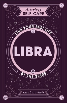 Astrology Self-Care: Libra: Live Your Best Life by the Stars - Sarah Bartlett
