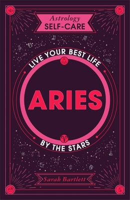 Astrology Self-Care: Aries: Live Your Best Life by the Stars - Sarah Bartlett