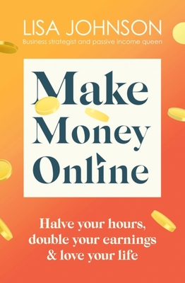 Make Money Online: Your No-Nonsense Guide to Passive Income - Lisa Johnson
