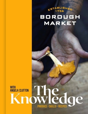 Borough Market: The Knowledge: The Ultimate Guide to Shopping and Cooking - Clare Finney