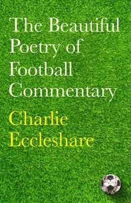 The Beautiful Poetry of Football Commentary - Charlie Eccleshare