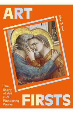 Poza produsului Art Firsts: The Story of Art in 30 Pioneering Works - Nick Trend