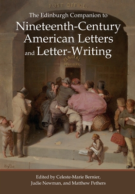 The Edinburgh Companion to Nineteenth-Century American Letters and Letter-Writing - Celeste-marie Bernier