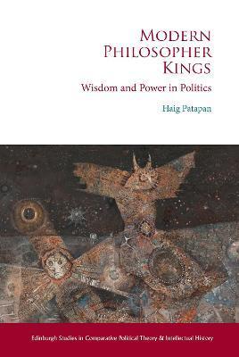 Modern Philosopher Kings: Wisdom and Power in Politics - Haig Patapan