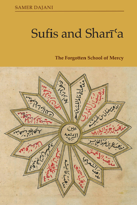 Sufis and Sharīʿa: The Forgotten School of Mercy - Samer Dajani