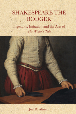 Shakespeare the Bodger: Ingenuity, Imitation and the Arts of the Winter's Tale - Joel B. Altman