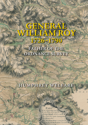 General William Roy, 1726-1790: Father of the Ordnance Survey - Humphrey Welfare