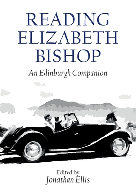 Reading Elizabeth Bishop: An Edinburgh Companion - Jonathan Ellis