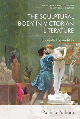 The Sculptural Body in Victorian Literature: Encrypted Sexualities - Patricia Pulham